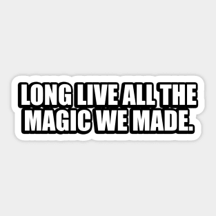 long live all the magic we made Sticker